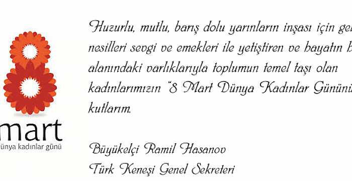 Türk Keneşi Genel Sekreteri Büyükelçi Ramil Hasanov`un `8 Mart - Dünya Kadınlar Günü` vesilesiyle mesajı.